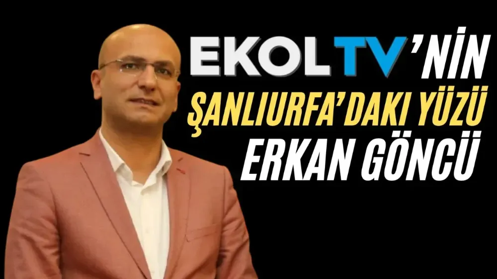 Erkan Göncü , EKOL TV Şanlıurfa Temsilcisi Oldu